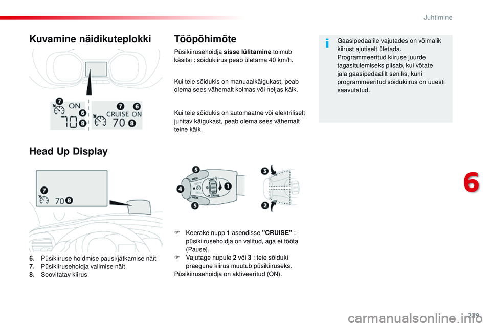 CITROEN JUMPER SPACETOURER 2017  Kasutusjuhend (in Estonian) 229
Spacetourer-VP_et_Chap06_conduite_ed01-2016
Kui teie sõidukis on manuaalkäigukast, peab 
olema sees vähemalt kolmas või neljas käik.
Kui teie sõidukis on automaatne või elektriliselt 
juhit
