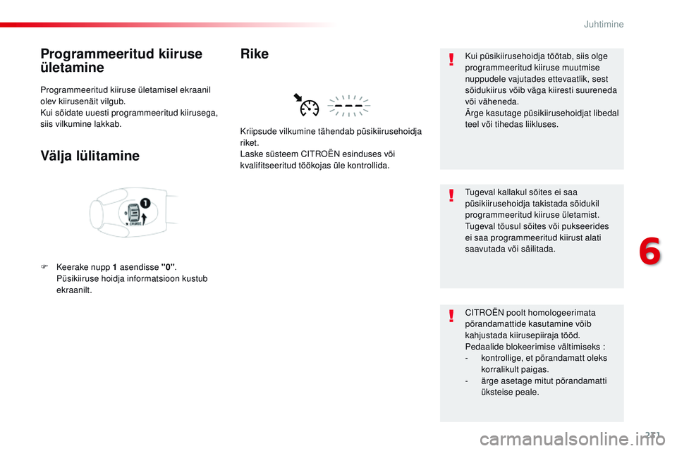 CITROEN JUMPER SPACETOURER 2017  Kasutusjuhend (in Estonian) 231
Spacetourer-VP_et_Chap06_conduite_ed01-2016
Programmeeritud kiiruse 
ületamine
Programmeeritud kiiruse ületamisel ekraanil 
olev kiirusenäit vilgub.
Kui sõidate uuesti programmeeritud kiiruseg