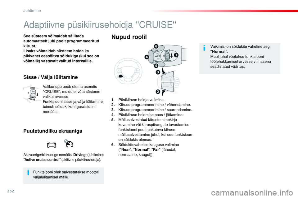 CITROEN JUMPER SPACETOURER 2017  Kasutusjuhend (in Estonian) 232
Spacetourer-VP_et_Chap06_conduite_ed01-2016
Adaptiivne püsikiirusehoidja ''CrUiSE''
See süsteem võimaldab säilitada 
automaatselt juhi poolt programmeeritud 
kiirust.
Lisaks v
