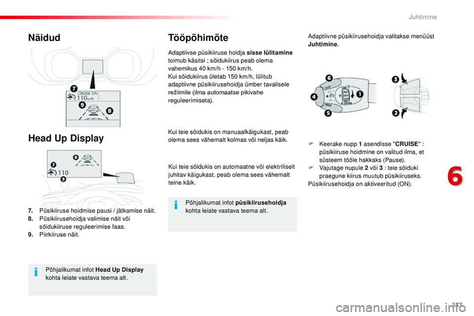 CITROEN JUMPER SPACETOURER 2017  Kasutusjuhend (in Estonian) 233
Spacetourer-VP_et_Chap06_conduite_ed01-2016
Kui teie sõidukis on automaatne või elektriliselt 
juhitav käigukast, peab olema sees vähemalt 
teine käik.
Kui teie sõidukis on manuaalkäigukast