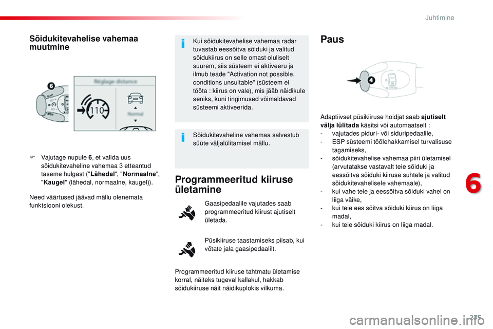 CITROEN JUMPER SPACETOURER 2017  Kasutusjuhend (in Estonian) 235
Spacetourer-VP_et_Chap06_conduite_ed01-2016
need väärtused jäävad mällu olenemata 
funktsiooni olekust. F 
V
 ajutage nupule 6
, et valida uus 
sõidukitevaheline vahemaa 3 etteantud 
taseme 