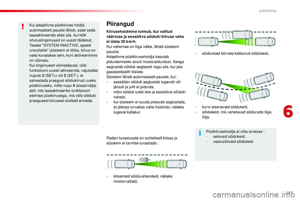 CITROEN JUMPER SPACETOURER 2017  Kasutusjuhend (in Estonian) 237
Spacetourer-VP_et_Chap06_conduite_ed01-2016
Kui adaptiivne püsikiiruse hoidja 
automaatselt pausile läheb, saab seda 
taasaktiveerida alles siis, kui kõik 
ohutustingimused on uuesti täidetud.