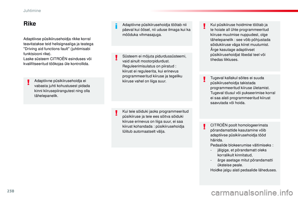 CITROEN JUMPER SPACETOURER 2017  Kasutusjuhend (in Estonian) 238
Spacetourer-VP_et_Chap06_conduite_ed01-2016
Adaptiivse püsikiirusehoidja rikke korral 
teavitatakse teid helisignaaliga ja teatega 
"Driving aid functions fault" ( juhtimisabi 
funktsioon