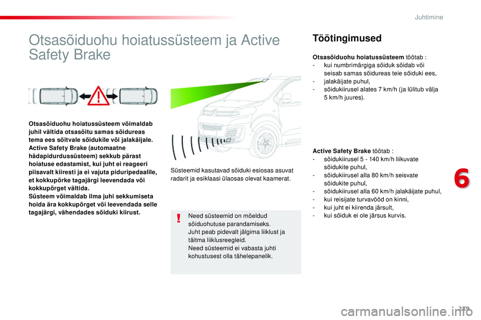 CITROEN JUMPER SPACETOURER 2017  Kasutusjuhend (in Estonian) 239
Spacetourer-VP_et_Chap06_conduite_ed01-2016
otsasõiduohu hoiatussüsteem ja Active 
Safety BrakeTöötingimused
Active Safety Brake töötab :
-  s õidukiirusel 5 - 140 km/h liikuvate 
sõidukit
