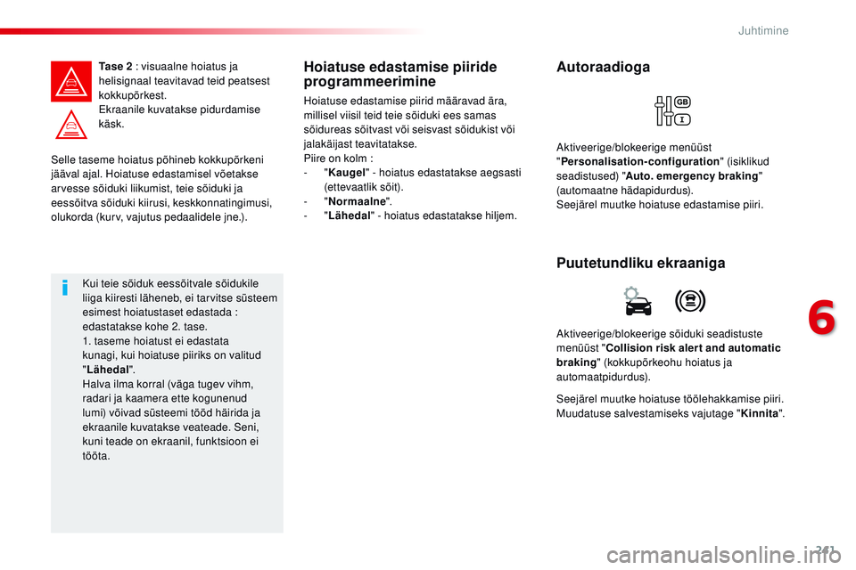 CITROEN JUMPER SPACETOURER 2017  Kasutusjuhend (in Estonian) 241
Spacetourer-VP_et_Chap06_conduite_ed01-2016
Selle taseme hoiatus põhineb kokkupõrkeni 
jääval ajal. Hoiatuse edastamisel võetakse 
arvesse sõiduki liikumist, teie sõiduki ja 
eessõitva sõ