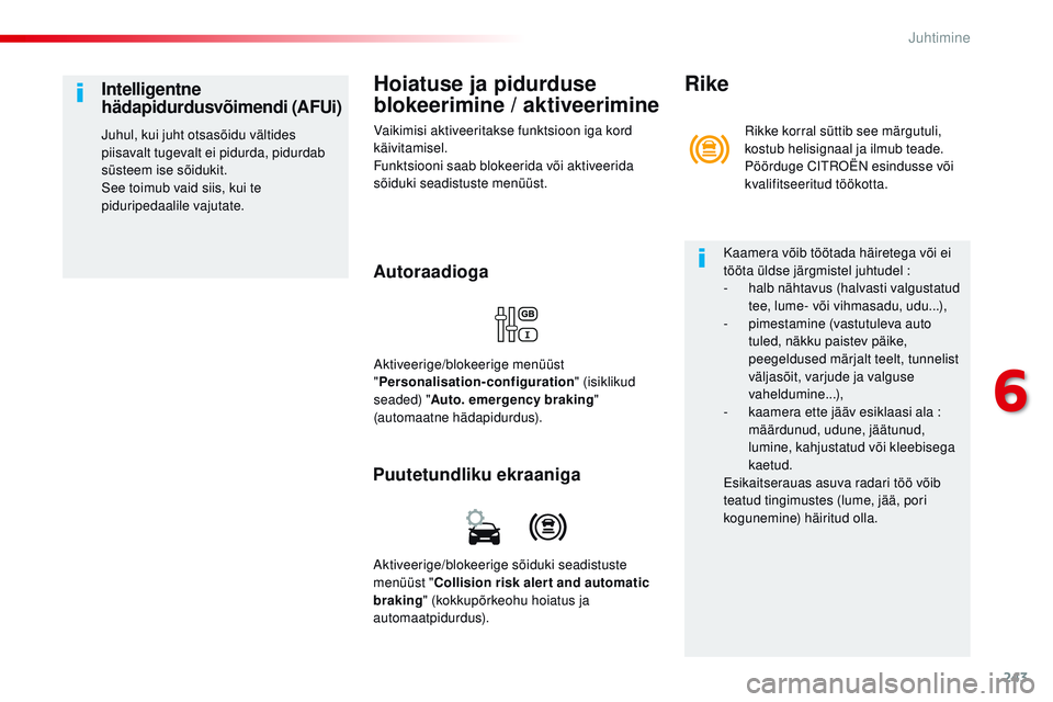 CITROEN JUMPER SPACETOURER 2017  Kasutusjuhend (in Estonian) 243
Spacetourer-VP_et_Chap06_conduite_ed01-2016
Hoiatuse ja pidurduse 
blokeerimine / aktiveerimine
Vaikimisi aktiveeritakse funktsioon iga kord 
käivitamisel.
Funktsiooni saab blokeerida või aktive