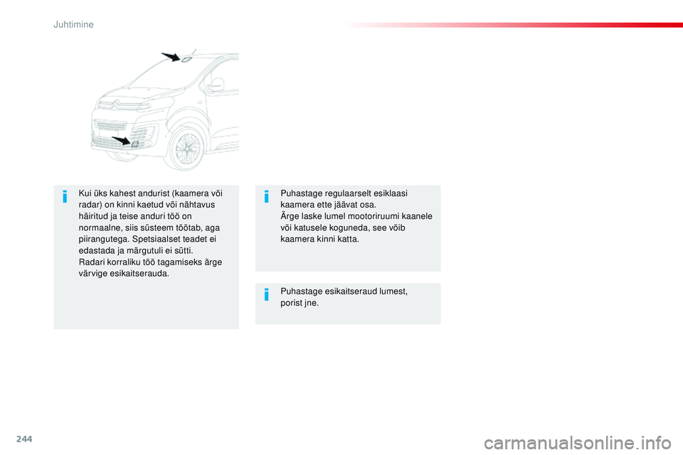 CITROEN JUMPER SPACETOURER 2017  Kasutusjuhend (in Estonian) 244
Spacetourer-VP_et_Chap06_conduite_ed01-2016
Puhastage esikaitseraud lumest, 
porist  jne.
Kui üks kahest andurist (kaamera või 
radar) on kinni kaetud või nähtavus 
häiritud ja teise anduri t