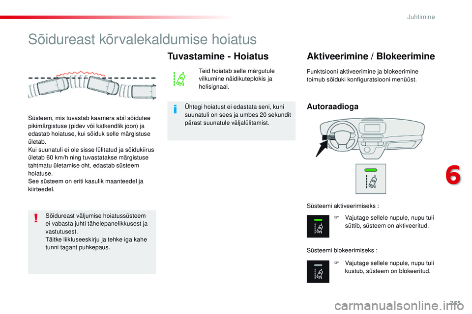 CITROEN JUMPER SPACETOURER 2017  Kasutusjuhend (in Estonian) 245
Spacetourer-VP_et_Chap06_conduite_ed01-2016
Sõidureast kõrvalekaldumise hoiatus
Autoraadioga
Aktiveerimine / Blokeerimine
F Vajutage sellele nupule, nupu tuli süttib, süsteem on aktiveeritud.
