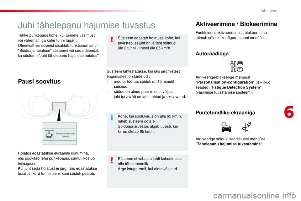 CITROEN JUMPER SPACETOURER 2017  Kasutusjuhend (in Estonian) 247
Spacetourer-VP_et_Chap06_conduite_ed01-2016
Juhi tähelepanu hajumise tuvastus
Süsteem lähtestatakse, kui üks järgmistest 
tingimustest on täidetud :
-
 
m
 ootor töötab, sõiduk on 15 minu