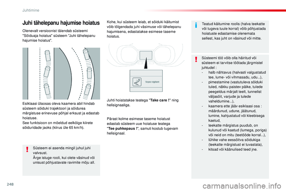 CITROEN JUMPER SPACETOURER 2017  Kasutusjuhend (in Estonian) 248
Spacetourer-VP_et_Chap06_conduite_ed01-2016
Esiklaasi ülaosas oleva kaamera abil hindab 
süsteem sõiduki trajektoori ja sõidurea 
märgistuse erinevuse põhjal erksust ja edastab 
hoiatuse.
Se