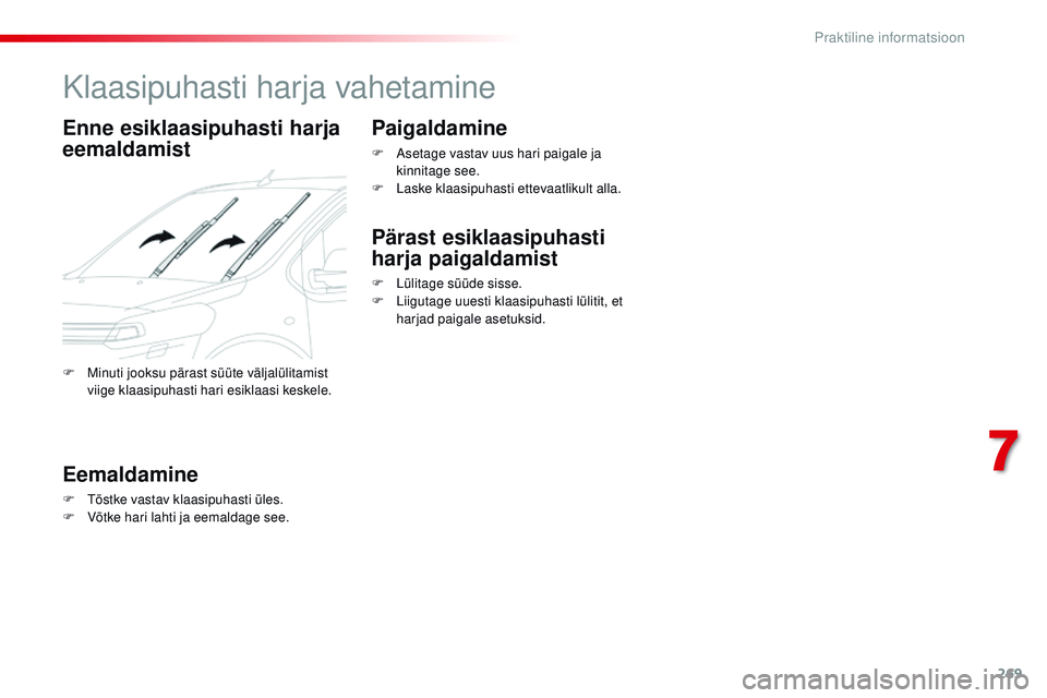 CITROEN JUMPER SPACETOURER 2017 Kasutusjuhend (in Estonian) 269
Spacetourer-VP_et_Chap07_info-pratiques_ed01-2016
Klaasipuhasti harja vahetamine
Enne esiklaasipuhasti harja
eemaldamist
Eemaldamine
F tõstke vastav klaasipuhasti üles.
F V õtke hari lahti ja CITROEN JUMPER SPACETOURER 2017 Kasutusjuhend (in Estonian) 269
Spacetourer-VP_et_Chap07_info-pratiques_ed01-2016
Klaasipuhasti harja vahetamine
Enne esiklaasipuhasti harja
eemaldamist
Eemaldamine
F tõstke vastav klaasipuhasti üles.
F V õtke hari lahti ja