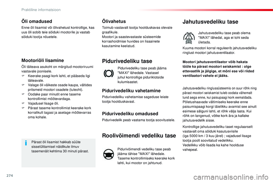 CITROEN JUMPER SPACETOURER 2017 Kasutusjuhend (in Estonian) 274
Spacetourer-VP_et_Chap07_info-pratiques_ed01-2016
Õli omadused
Enne õli lisamist või õlivahetust kontrollige, kas
uus õli sobib teie sõiduki mootorile ja vastab
sõiduki tootja nõuetele.
CITROEN JUMPER SPACETOURER 2017 Kasutusjuhend (in Estonian) 274
Spacetourer-VP_et_Chap07_info-pratiques_ed01-2016
Õli omadused
Enne õli lisamist või õlivahetust kontrollige, kas
uus õli sobib teie sõiduki mootorile ja vastab
sõiduki tootja nõuetele.