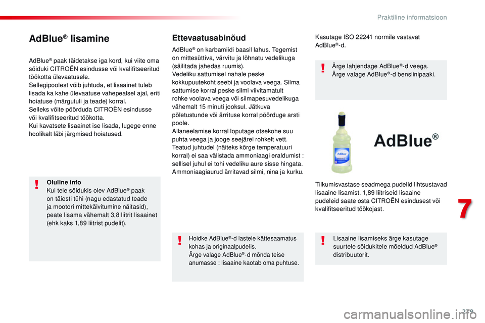 CITROEN JUMPER SPACETOURER 2017  Kasutusjuhend (in Estonian) 279
Spacetourer-VP_et_Chap07_info-pratiques_ed01-2016
AdBlue® lisamine
AdBlue® paak täidetakse iga kord, kui viite oma 
sõiduki Ci troën  esindusse või kvalifitseeritud 
töökotta ülevaatusele
