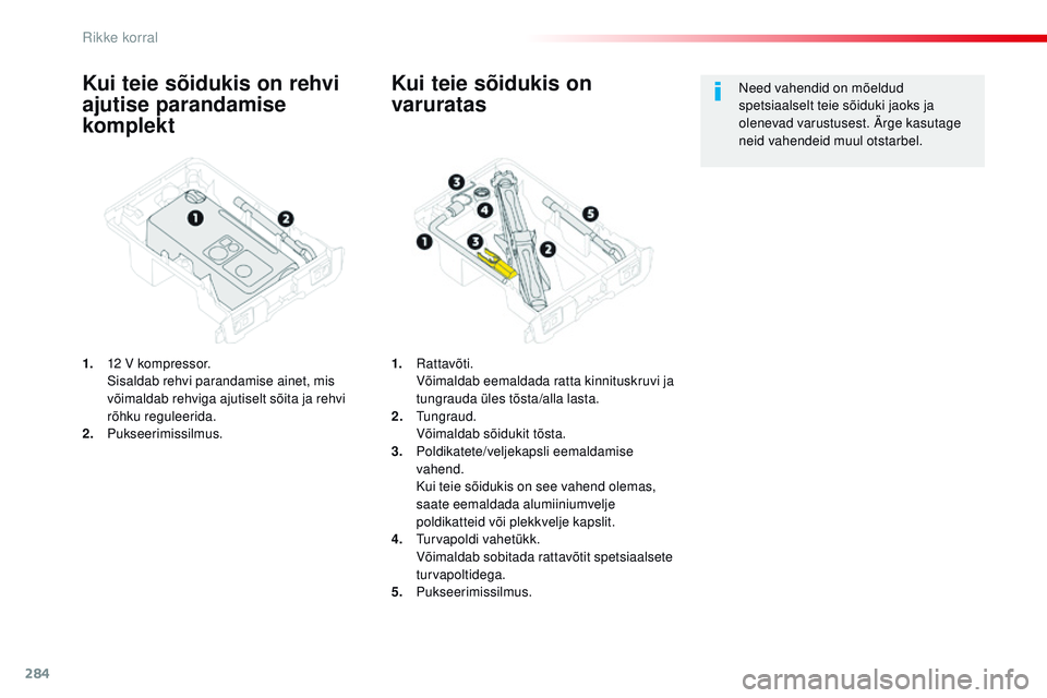 CITROEN JUMPER SPACETOURER 2017  Kasutusjuhend (in Estonian) 284
Spacetourer-VP_et_Chap08_En-cas-de-panne_ed01-2016
Kui teie sõidukis on rehvi 
ajutise parandamise 
komplekt
1. 12 V kompressor. Sisaldab rehvi parandamise ainet, mis 
võimaldab rehviga ajutisel