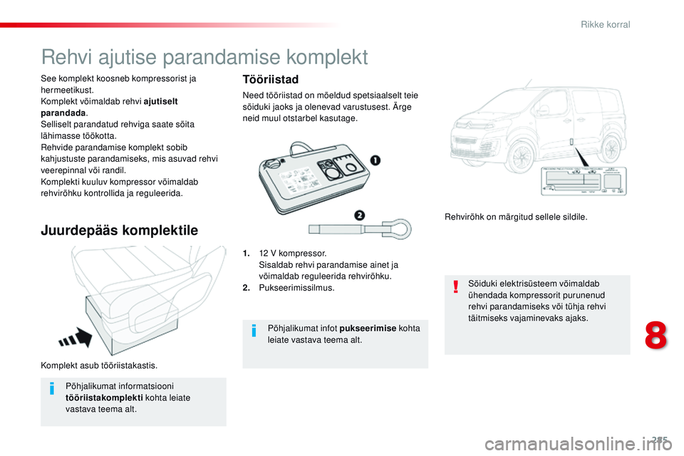 CITROEN JUMPER SPACETOURER 2017  Kasutusjuhend (in Estonian) 285
Spacetourer-VP_et_Chap08_En-cas-de-panne_ed01-2016
Komplekt asub tööriistakastis. See komplekt koosneb kompressorist ja 
hermeetikust.
Komplekt võimaldab rehvi ajutiselt 
parandada.
Selliselt p