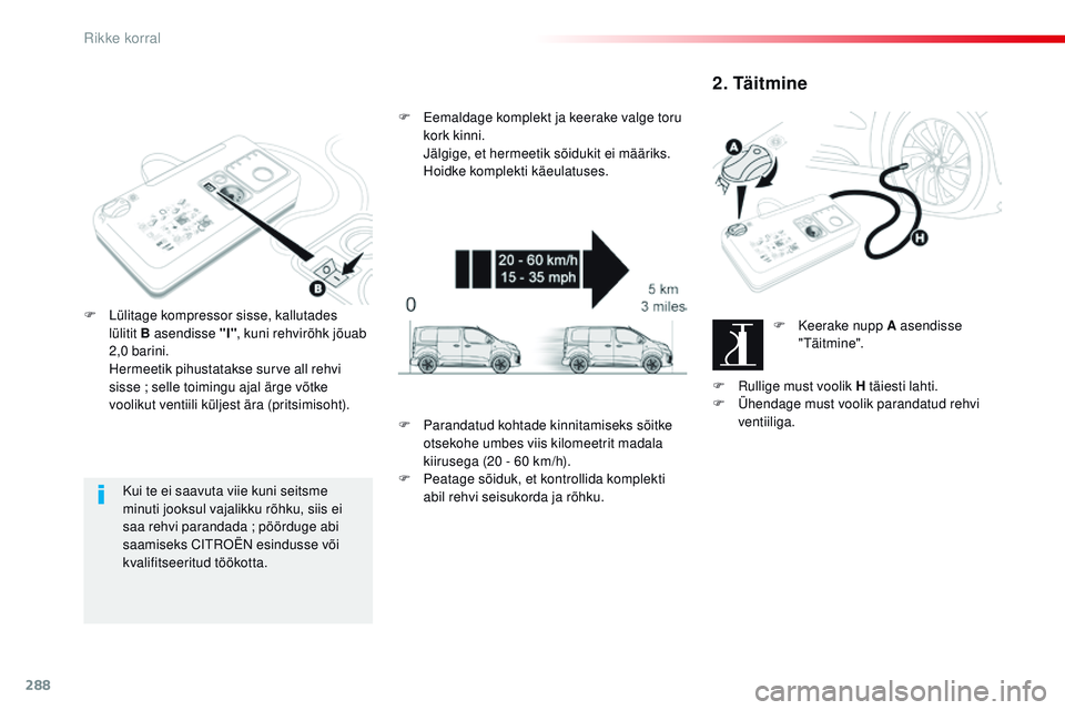 CITROEN JUMPER SPACETOURER 2017  Kasutusjuhend (in Estonian) 288
Spacetourer-VP_et_Chap08_En-cas-de-panne_ed01-2016
Kui te ei saavuta viie kuni seitsme 
minuti jooksul vajalikku rõhku, siis ei 
saa rehvi parandada  ; pöörduge abi 
saamiseks C
i

troën  esin