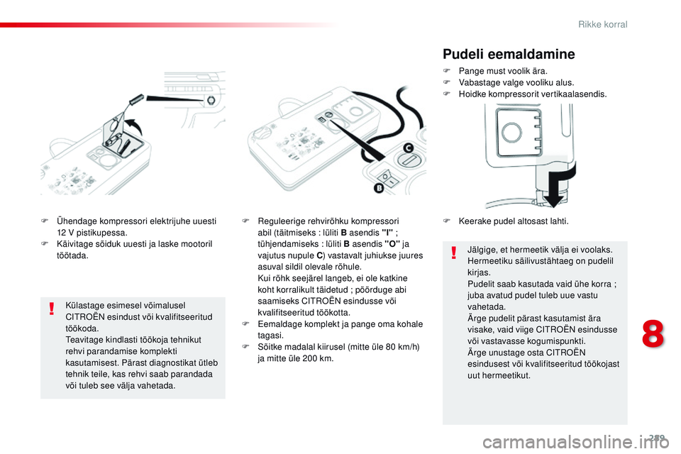 CITROEN JUMPER SPACETOURER 2017 Kasutusjuhend (in Estonian) 289
Spacetourer-VP_et_Chap08_En-cas-de-panne_ed01-2016
F Ühendage kompressori elektrijuhe uuesti 12 V pistikupessa.
F
K
äivitage sõiduk uuesti ja laske mootoril
töötada. F
re guleerige rehv CITROEN JUMPER SPACETOURER 2017 Kasutusjuhend (in Estonian) 289
Spacetourer-VP_et_Chap08_En-cas-de-panne_ed01-2016
F Ühendage kompressori elektrijuhe uuesti 12 V pistikupessa.
F
K
äivitage sõiduk uuesti ja laske mootoril
töötada. F
re guleerige rehv