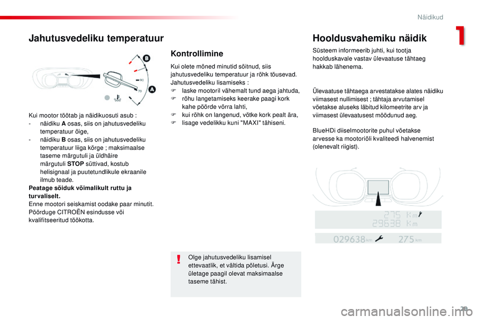 CITROEN JUMPER SPACETOURER 2017  Kasutusjuhend (in Estonian) 29
Spacetourer-VP_et_Chap01_instruments-de-bord_ed01-2016
Kui mootor töötab ja näidikuosuti asub :
-  näidiku  A osas, siis on jahutusvedeliku 
temperatuur õige,
-
 

näidiku  B osas, siis on ja