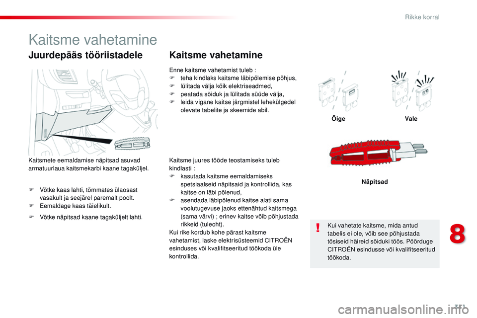 CITROEN JUMPER SPACETOURER 2017 Kasutusjuhend (in Estonian) 311
Spacetourer-VP_et_Chap08_En-cas-de-panne_ed01-2016
F Võtke kaas lahti, tõmmates ülaosast vasakult ja seejärel paremalt poolt.
F
E
emaldage kaas täielikult. Õige
Vale
Näpitsad
Juurdepää CITROEN JUMPER SPACETOURER 2017 Kasutusjuhend (in Estonian) 311
Spacetourer-VP_et_Chap08_En-cas-de-panne_ed01-2016
F Võtke kaas lahti, tõmmates ülaosast vasakult ja seejärel paremalt poolt.
F
E
emaldage kaas täielikult. Õige
Vale
Näpitsad
Juurdepää