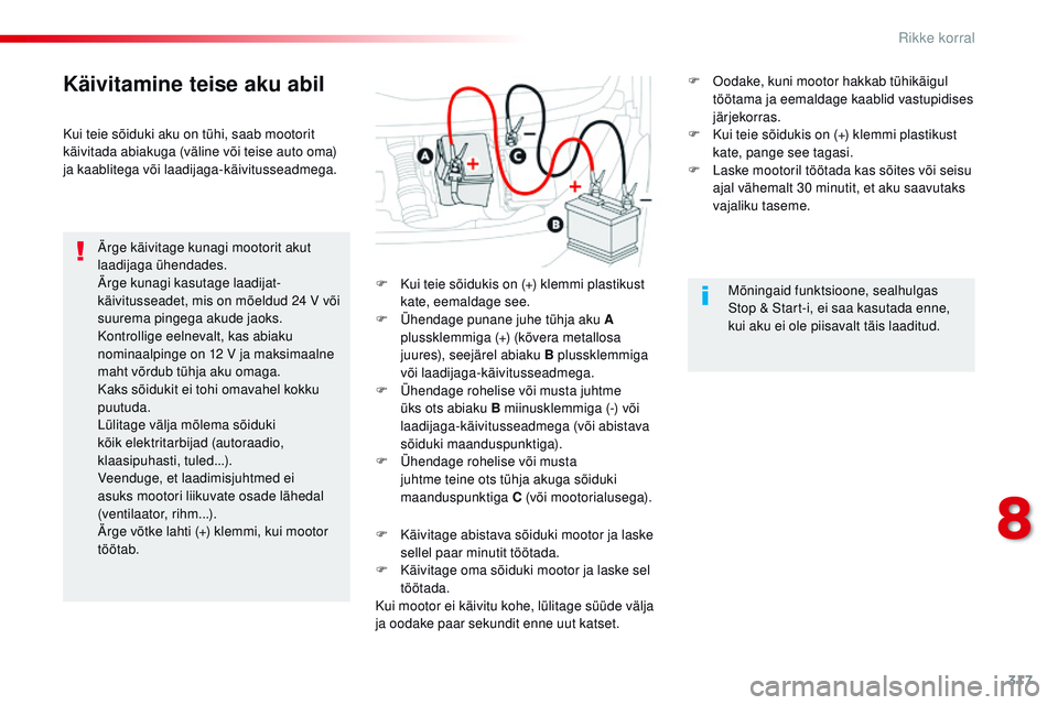 CITROEN JUMPER SPACETOURER 2017 Kasutusjuhend (in Estonian) 317
Spacetourer-VP_et_Chap08_En-cas-de-panne_ed01-2016
Käivitamine teise aku abil
Ärge käivitage kunagi mootorit akut
laadijaga ühendades.
Ärge kunagi kasutage laadijat-
käivitusseadet, mis on CITROEN JUMPER SPACETOURER 2017 Kasutusjuhend (in Estonian) 317
Spacetourer-VP_et_Chap08_En-cas-de-panne_ed01-2016
Käivitamine teise aku abil
Ärge käivitage kunagi mootorit akut
laadijaga ühendades.
Ärge kunagi kasutage laadijat-
käivitusseadet, mis on