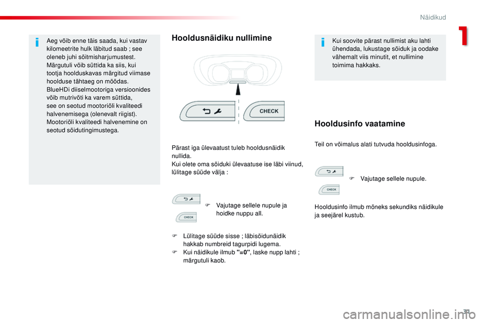 CITROEN JUMPER SPACETOURER 2017  Kasutusjuhend (in Estonian) 31
Spacetourer-VP_et_Chap01_instruments-de-bord_ed01-2016
Aeg võib enne täis saada, kui vastav 
kilomeetrite hulk läbitud saab  ; see 
oleneb juhi sõitmisharjumustest.
Märgutuli võib süttida ka