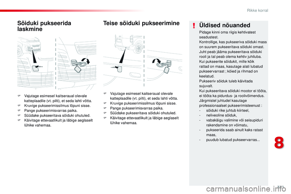 CITROEN JUMPER SPACETOURER 2017 Kasutusjuhend (in Estonian) 321
Spacetourer-VP_et_Chap08_En-cas-de-panne_ed01-2016
F Vajutage esimesel kaitseraual olevale katteplaadile (vt. pilti), et seda lahti võtta.
F
K
ruvige pukseerimissilmus lõpuni sisse.
F
P
an CITROEN JUMPER SPACETOURER 2017 Kasutusjuhend (in Estonian) 321
Spacetourer-VP_et_Chap08_En-cas-de-panne_ed01-2016
F Vajutage esimesel kaitseraual olevale katteplaadile (vt. pilti), et seda lahti võtta.
F
K
ruvige pukseerimissilmus lõpuni sisse.
F
P
an