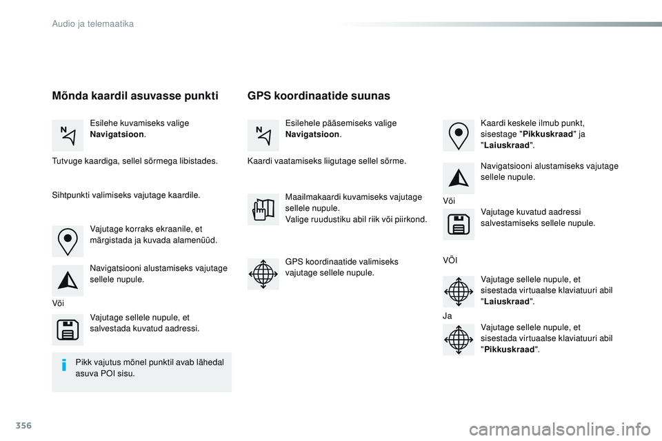 CITROEN JUMPER SPACETOURER 2017 Kasutusjuhend (in Estonian) 356
Spacetourer-VP_et_Chap10b_nAC-1_ed01-2016
GPS koordinaatide suunas
Mõnda kaardil asuvasse punkti
Esilehe kuvamiseks valige
Navigatsioon . Esilehele pääsemiseks valige
Navigatsioon
.
tut
vuge CITROEN JUMPER SPACETOURER 2017 Kasutusjuhend (in Estonian) 356
Spacetourer-VP_et_Chap10b_nAC-1_ed01-2016
GPS koordinaatide suunas
Mõnda kaardil asuvasse punkti
Esilehe kuvamiseks valige
Navigatsioon . Esilehele pääsemiseks valige
Navigatsioon
.
tut
vuge