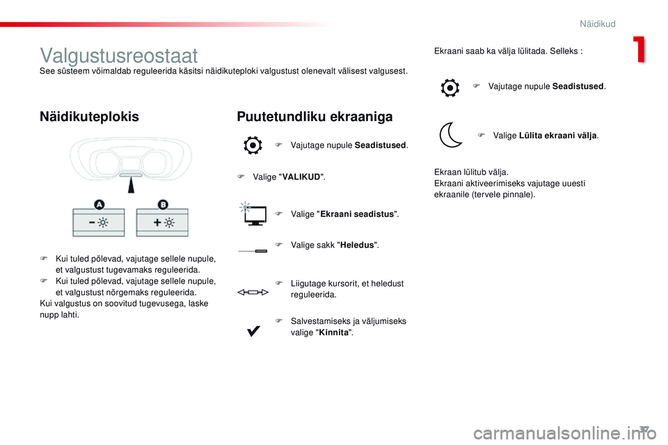 CITROEN JUMPER SPACETOURER 2017 Kasutusjuhend (in Estonian) 37
Spacetourer-VP_et_Chap01_instruments-de-bord_ed01-2016
ValgustusreostaatSee süsteem võimaldab reguleerida käsitsi näidikuteploki valgustust olenevalt välisest valgusest.F
K
ui tuled põleva CITROEN JUMPER SPACETOURER 2017 Kasutusjuhend (in Estonian) 37
Spacetourer-VP_et_Chap01_instruments-de-bord_ed01-2016
ValgustusreostaatSee süsteem võimaldab reguleerida käsitsi näidikuteploki valgustust olenevalt välisest valgusest.F
K
ui tuled põleva