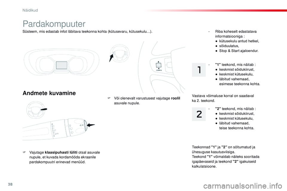 CITROEN JUMPER SPACETOURER 2017 Kasutusjuhend (in Estonian) 38
Süsteem, mis edastab infot läbitava teekonna kohta (kütusevaru, kütusekulu…).
Pardakompuuter
Andmete kuvamine
F Vajutage kl aasipuhasti lüliti otsal asuvale
nupule, et kuvada kordamööda CITROEN JUMPER SPACETOURER 2017 Kasutusjuhend (in Estonian) 38
Süsteem, mis edastab infot läbitava teekonna kohta (kütusevaru, kütusekulu…).
Pardakompuuter
Andmete kuvamine
F Vajutage kl aasipuhasti lüliti otsal asuvale
nupule, et kuvada kordamööda