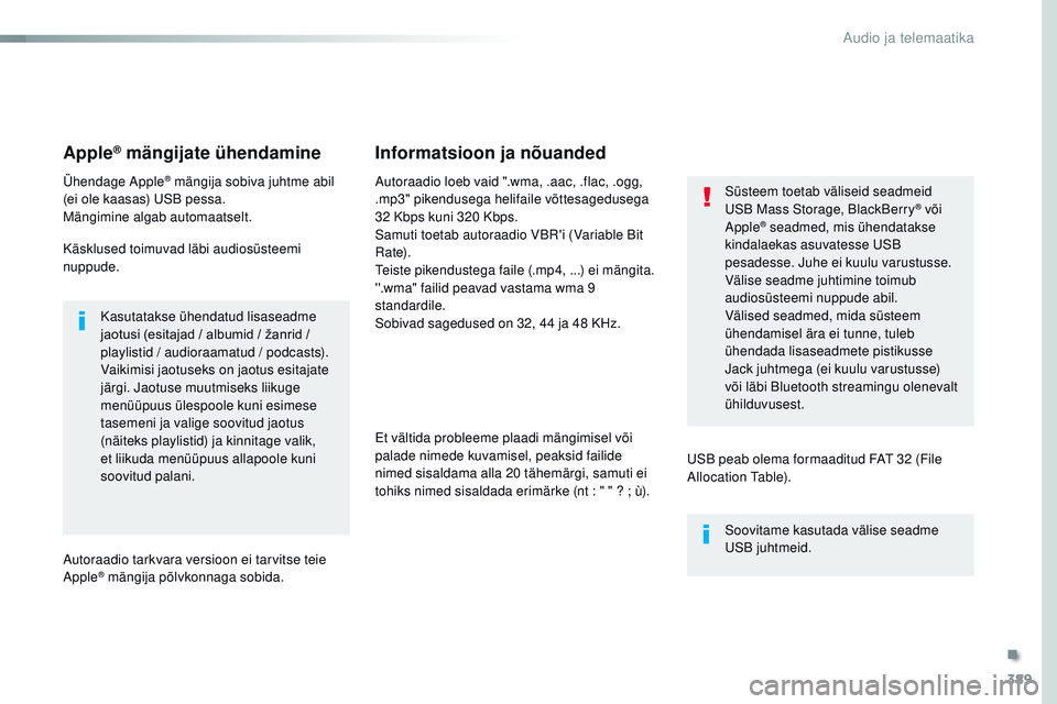 CITROEN JUMPER SPACETOURER 2017 Kasutusjuhend (in Estonian) 389
Spacetourer-VP_et_Chap10b_nAC-1_ed01-2016
Apple® mängijate ühendamine
Ühendage Apple® mängija sobiva juhtme abil
(ei ole kaasas) USB pessa.
Mängimine algab automaatselt.
Käsklused toimuva CITROEN JUMPER SPACETOURER 2017 Kasutusjuhend (in Estonian) 389
Spacetourer-VP_et_Chap10b_nAC-1_ed01-2016
Apple® mängijate ühendamine
Ühendage Apple® mängija sobiva juhtme abil
(ei ole kaasas) USB pessa.
Mängimine algab automaatselt.
Käsklused toimuva