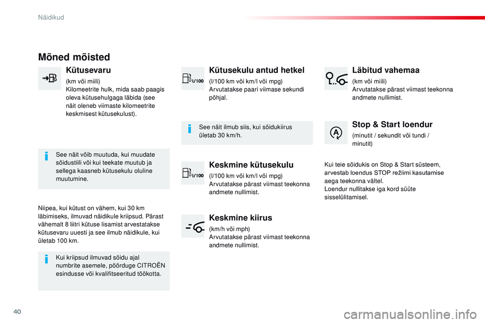 CITROEN JUMPER SPACETOURER 2017  Kasutusjuhend (in Estonian) 40
Mõned mõisted
Kütusevaru
(km või miili)
Kilomeetrite hulk, mida saab paagis 
oleva kütusehulgaga läbida (see 
näit oleneb viimaste kilomeetrite 
keskmisest kütusekulust).
See näit võib mu