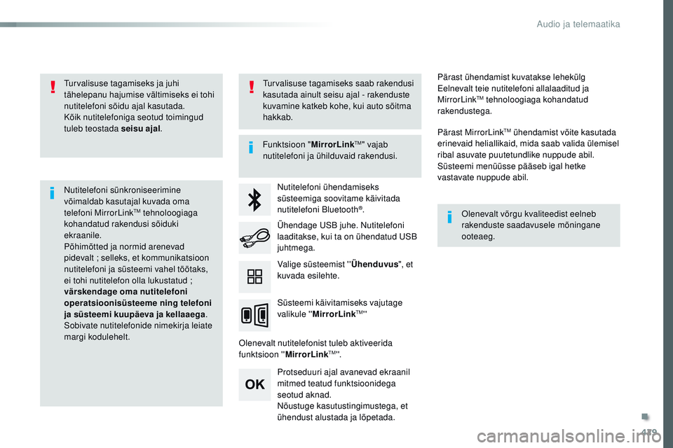 CITROEN JUMPER SPACETOURER 2017  Kasutusjuhend (in Estonian) 429
Spacetourer-VP_et_Chap10c_rCC-1_ed01-2016
turvalisuse tagamiseks ja juhi 
tähelepanu hajumise vältimiseks ei tohi 
nutitelefoni sõidu ajal kasutada.
Kõik nutitelefoniga seotud toimingud 
tuleb