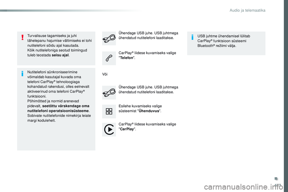 CITROEN JUMPER SPACETOURER 2017  Kasutusjuhend (in Estonian) 433
Spacetourer-VP_et_Chap10c_rCC-1_ed01-2016
turvalisuse tagamiseks ja juhi 
tähelepanu hajumise vältimiseks ei tohi 
nutitelefoni sõidu ajal kasutada.
Kõik nutitelefoniga seotud toimingud 
tuleb