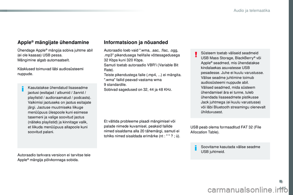 CITROEN JUMPER SPACETOURER 2017  Kasutusjuhend (in Estonian) 445
Spacetourer-VP_et_Chap10c_rCC-1_ed01-2016
Apple® mängijate ühendamine
Ühendage Apple® mängija sobiva juhtme abil 
(ei ole kaasas) USB pessa.
Mängimine algab automaatselt.
Käsklused toimuva
