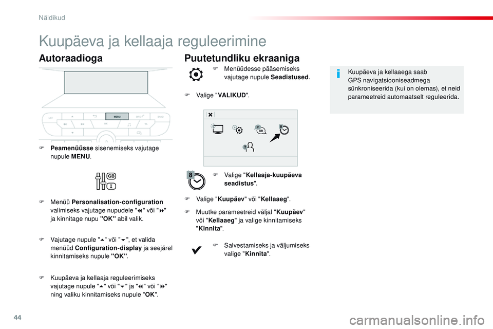 CITROEN JUMPER SPACETOURER 2017 Kasutusjuhend (in Estonian) 44
Puutetundliku ekraaniga
Kuupäeva ja kellaaja reguleerimine
F Valige "Kellaaja-kuupäeva
seadistus ".
F
M
enüüdesse pääsemiseks
vajutage nupule Seadistused .
F
M
uutke parameetr CITROEN JUMPER SPACETOURER 2017 Kasutusjuhend (in Estonian) 44
Puutetundliku ekraaniga
Kuupäeva ja kellaaja reguleerimine
F Valige "Kellaaja-kuupäeva
seadistus ".
F
M
enüüdesse pääsemiseks
vajutage nupule Seadistused .
F
M
uutke parameetr