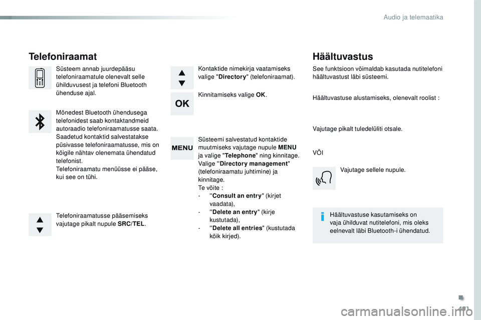 CITROEN JUMPER SPACETOURER 2017  Kasutusjuhend (in Estonian) 491
Spacetourer-VP_et_Chap10d_rD6_ed01-2016
Süsteemi salvestatud kontaktide 
muutmiseks vajutage nupule MENU  
ja valige " Telephone " ning kinnitage.
Valige ' ' Directory management 
