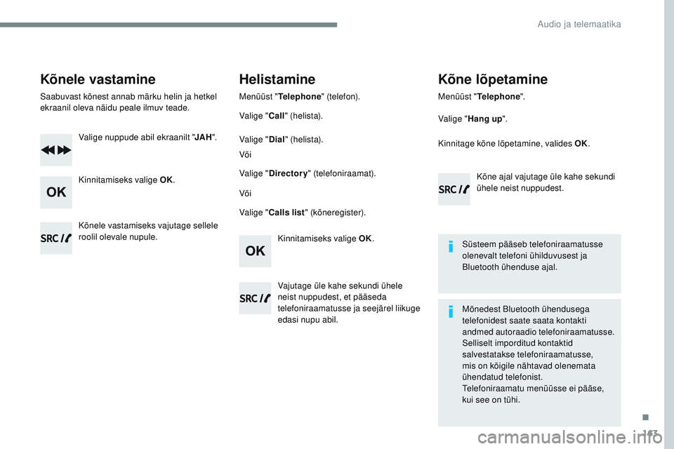 CITROEN JUMPER SPACETOURER 2017 Kasutusjuhend (in Estonian) 163
Transversal-Citroen_et_Chap03_RD6_ed01-2016
Kõnele vastamine
Saabuvast kõnest annab märku helin ja hetkel
ekraanil oleva näidu peale ilmuv teade.Valige nuppude abil ekraanilt " JAH".
CITROEN JUMPER SPACETOURER 2017 Kasutusjuhend (in Estonian) 163
Transversal-Citroen_et_Chap03_RD6_ed01-2016
Kõnele vastamine
Saabuvast kõnest annab märku helin ja hetkel
ekraanil oleva näidu peale ilmuv teade.Valige nuppude abil ekraanilt " JAH".