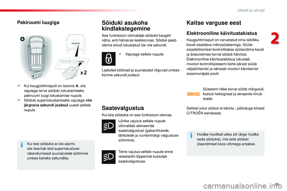 CITROEN JUMPER SPACETOURER 2017 Kasutusjuhend (in Estonian) 59
Spacetourer-VP_et_Chap02_ouvertures_ed01-2016
Kui teie sõidukis ei ole alarmi,
siis teavitab teid superlukustuse
rakendumisest suunatulede süttimine
umbes kaheks sekundiks.
Pakiruumi luugiga
F CITROEN JUMPER SPACETOURER 2017 Kasutusjuhend (in Estonian) 59
Spacetourer-VP_et_Chap02_ouvertures_ed01-2016
Kui teie sõidukis ei ole alarmi,
siis teavitab teid superlukustuse
rakendumisest suunatulede süttimine
umbes kaheks sekundiks.
Pakiruumi luugiga
F