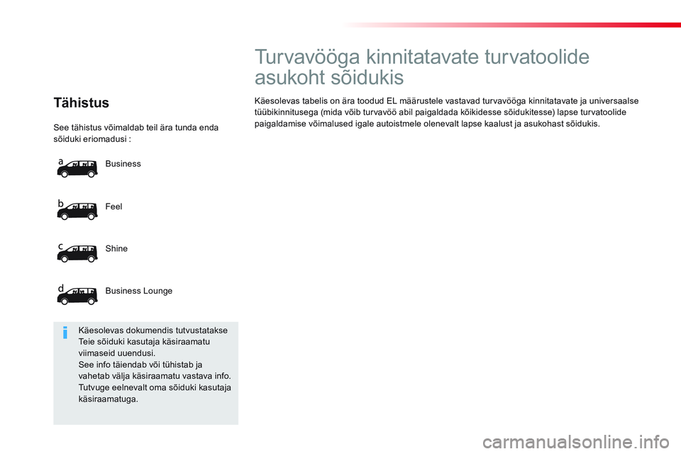 CITROEN JUMPER SPACETOURER 2017 Kasutusjuhend (in Estonian) See tähistus võimaldab teil ära tunda enda
sõiduki eriomadusi :
Feel
Shine
Business Lounge Business
Tähistus
Turvavööga kinnitatavate turvatoolide
a CITROEN JUMPER SPACETOURER 2017 Kasutusjuhend (in Estonian) See tähistus võimaldab teil ära tunda enda
sõiduki eriomadusi :
Feel
Shine
Business Lounge Business
Tähistus
Turvavööga kinnitatavate turvatoolide
a