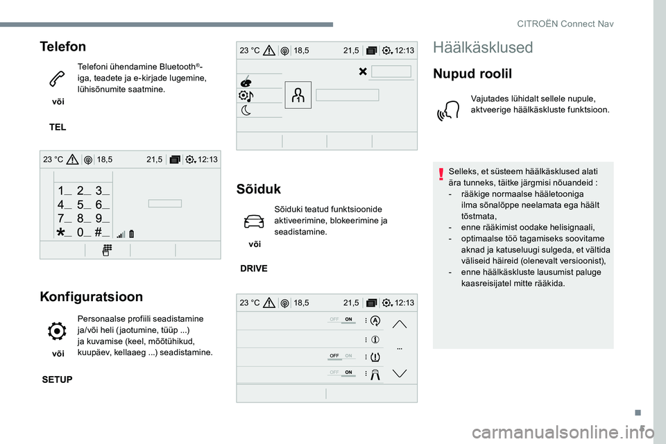 CITROEN JUMPER SPACETOURER 2017 Kasutusjuhend (in Estonian) 5
12:13
18,5 21,5
23 °C
12:13
18,5 21,5
23 °C
12:13
18,5 21,5
23 °C
Telefon
või Telefoni ühendamine Bluetooth
®-
iga, teadete ja e-kirjade lugemine,
lühisõnumite saatmine.
Konfiguratsioon
CITROEN JUMPER SPACETOURER 2017 Kasutusjuhend (in Estonian) 5
12:13
18,5 21,5
23 °C
12:13
18,5 21,5
23 °C
12:13
18,5 21,5
23 °C
Telefon
või Telefoni ühendamine Bluetooth
®-
iga, teadete ja e-kirjade lugemine,
lühisõnumite saatmine.
Konfiguratsioon
