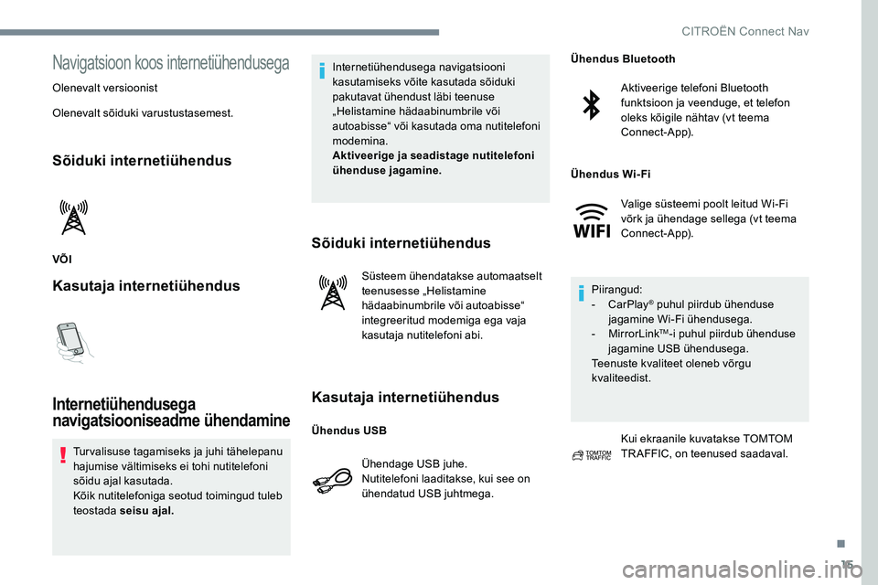 CITROEN JUMPER SPACETOURER 2017 Kasutusjuhend (in Estonian) 15
Navigatsioon koos internetiühendusega
Olenevalt versioonist
Olenevalt sõiduki varustustasemest.
Sõiduki internetiühendus
VÕI
Kasutaja internetiühendus
Internetiühendusega
navigatsiooniseadm CITROEN JUMPER SPACETOURER 2017 Kasutusjuhend (in Estonian) 15
Navigatsioon koos internetiühendusega
Olenevalt versioonist
Olenevalt sõiduki varustustasemest.
Sõiduki internetiühendus
VÕI
Kasutaja internetiühendus
Internetiühendusega
navigatsiooniseadm