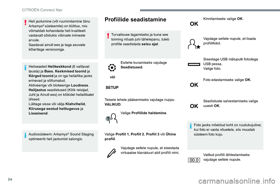CITROEN JUMPER SPACETOURER 2017  Kasutusjuhend (in Estonian) 34
Heli jaotumine (või ruumindamine tänu 
Arkamys© süsteemile) on töötlus, mis 
võimaldab kohandada heli kvaliteeti 
vastavalt sõidukis viibivate inimeste 
arvule.
Saadaval ainult ees ja taga 