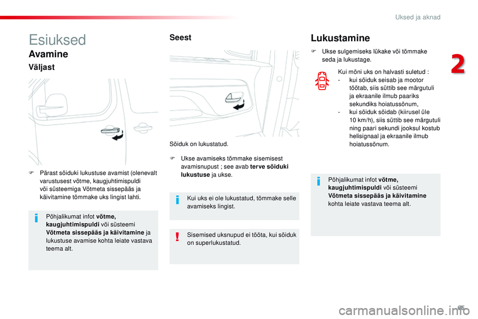 CITROEN JUMPER SPACETOURER 2017 Kasutusjuhend (in Estonian) 65
Spacetourer-VP_et_Chap02_ouvertures_ed01-2016
Esiuksed
Avamine
Väljast
F Ukse avamiseks tõmmake sisemisest avamisnupust ; see avab ter ve sõiduki
lukustuse ja ukse.
F
P
ärast sõiduki lu CITROEN JUMPER SPACETOURER 2017 Kasutusjuhend (in Estonian) 65
Spacetourer-VP_et_Chap02_ouvertures_ed01-2016
Esiuksed
Avamine
Väljast
F Ukse avamiseks tõmmake sisemisest avamisnupust ; see avab ter ve sõiduki
lukustuse ja ukse.
F
P
ärast sõiduki lu