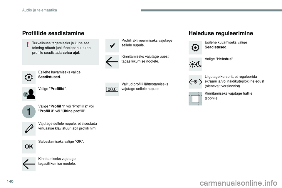 CITROEN JUMPER SPACETOURER 2017  Kasutusjuhend (in Estonian) 140
1
Transversal-Citroen_et_Chap02_RCC-2-2-0_ed01-2016
Esilehe kuvamiseks valige 
Seadistused.
Profiilide seadistamine Heleduse reguleerimine
Salvestamiseks valige "OK".
Valige "
Profiil 