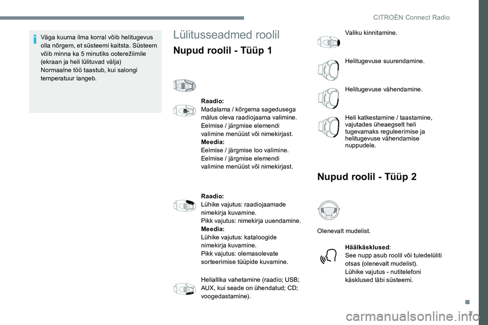 CITROEN JUMPER SPACETOURER 2017 Kasutusjuhend (in Estonian) 3
Väga kuuma ilma korral võib helitugevus
olla nõrgem, et süsteemi kaitsta. Süsteem
võib minna ka 5 minutiks ooterežiimile
(ekraan ja heli lülituvad välja)
Normaalne töö taastub, kui sal CITROEN JUMPER SPACETOURER 2017 Kasutusjuhend (in Estonian) 3
Väga kuuma ilma korral võib helitugevus
olla nõrgem, et süsteemi kaitsta. Süsteem
võib minna ka 5 minutiks ooterežiimile
(ekraan ja heli lülituvad välja)
Normaalne töö taastub, kui sal