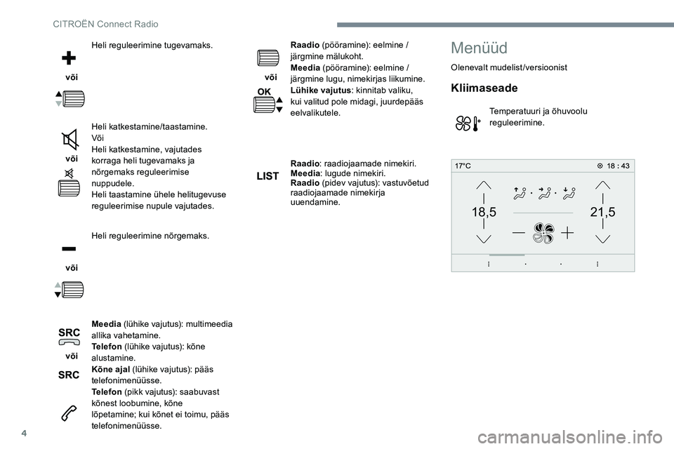 CITROEN JUMPER SPACETOURER 2017 Kasutusjuhend (in Estonian) 4
21,518,5
või Heli reguleerimine tugevamaks.
või Heli katkestamine/taastamine.
Või
Heli katkestamine, vajutades
korraga heli tugevamaks ja
nõrgemaks reguleerimise
nuppudele.
Heli taastamine CITROEN JUMPER SPACETOURER 2017 Kasutusjuhend (in Estonian) 4
21,518,5
või Heli reguleerimine tugevamaks.
või Heli katkestamine/taastamine.
Või
Heli katkestamine, vajutades
korraga heli tugevamaks ja
nõrgemaks reguleerimise
nuppudele.
Heli taastamine
