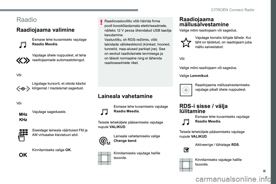 CITROEN JUMPER SPACETOURER 2017 Kasutusjuhend (in Estonian) 7
Raadio
Raadiojaama valimine
Esmase lehe kuvamiseks vajutage
Raadio Meedia .
Vajutage ühele nuppudest, et teha
raadiojaamade automaatotsingut.
Või Liigutage kursorit, et otsida käsitsi
kõrgema CITROEN JUMPER SPACETOURER 2017 Kasutusjuhend (in Estonian) 7
Raadio
Raadiojaama valimine
Esmase lehe kuvamiseks vajutage
Raadio Meedia .
Vajutage ühele nuppudest, et teha
raadiojaamade automaatotsingut.
Või Liigutage kursorit, et otsida käsitsi
kõrgema