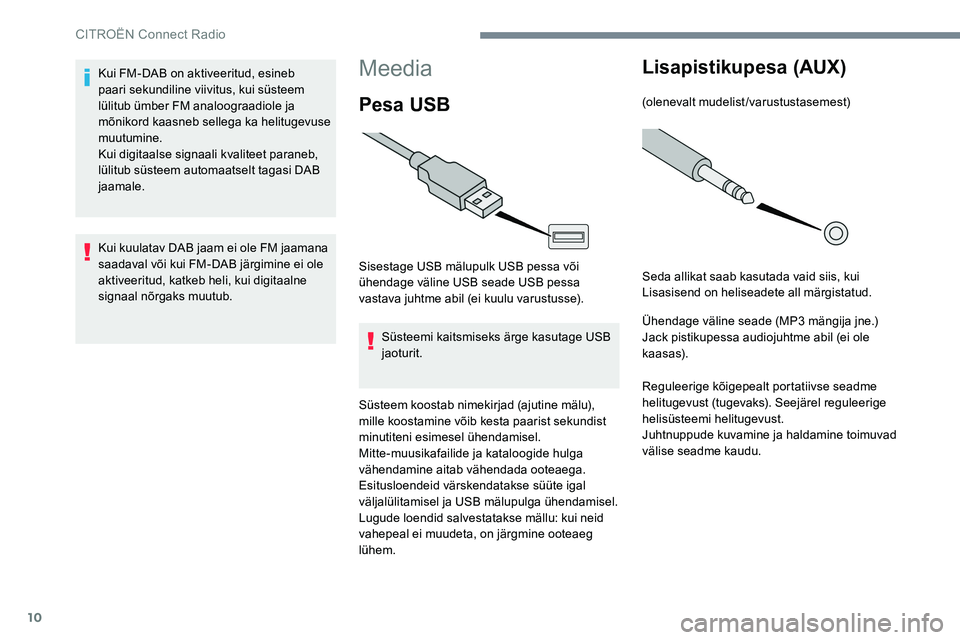 CITROEN JUMPER SPACETOURER 2017  Kasutusjuhend (in Estonian) 10
Meedia
Pesa USB
Sisestage USB mälupulk USB pessa või 
ühendage väline USB seade USB pessa 
vastava juhtme abil (ei kuulu varustusse).Süsteemi kaitsmiseks ärge kasutage USB 
jaoturit.
Süsteem