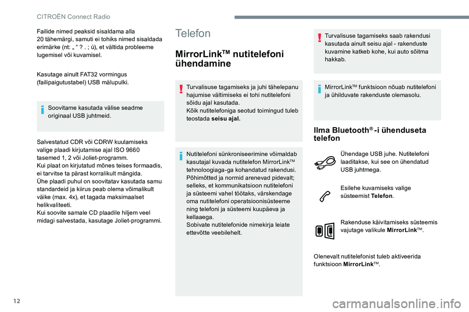 CITROEN JUMPER SPACETOURER 2017  Kasutusjuhend (in Estonian) 12
Failide nimed peaksid sisaldama alla  
20 tähemärgi, samuti ei tohiks nimed sisaldada 
erimärke (nt: „ “ ? . ; ù), et vältida probleeme 
lugemisel või kuvamisel.
Kasutage ainult FAT32 vor