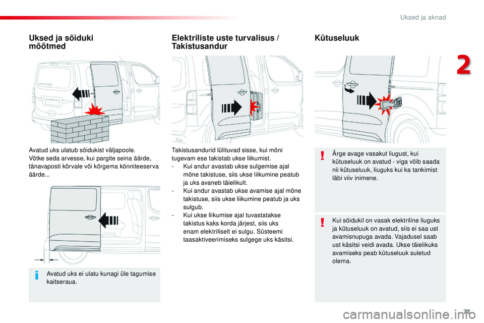 CITROEN JUMPER SPACETOURER 2017 Kasutusjuhend (in Estonian) 73
Spacetourer-VP_et_Chap02_ouvertures_ed01-2016
Avatud uks ei ulatu kunagi üle tagumise
kaitseraua.
Uksed ja sõiduki
mõõtmed
Avatud uks ulatub sõidukist väljapoole.
Võtke seda arvesse, kui CITROEN JUMPER SPACETOURER 2017 Kasutusjuhend (in Estonian) 73
Spacetourer-VP_et_Chap02_ouvertures_ed01-2016
Avatud uks ei ulatu kunagi üle tagumise
kaitseraua.
Uksed ja sõiduki
mõõtmed
Avatud uks ulatub sõidukist väljapoole.
Võtke seda arvesse, kui